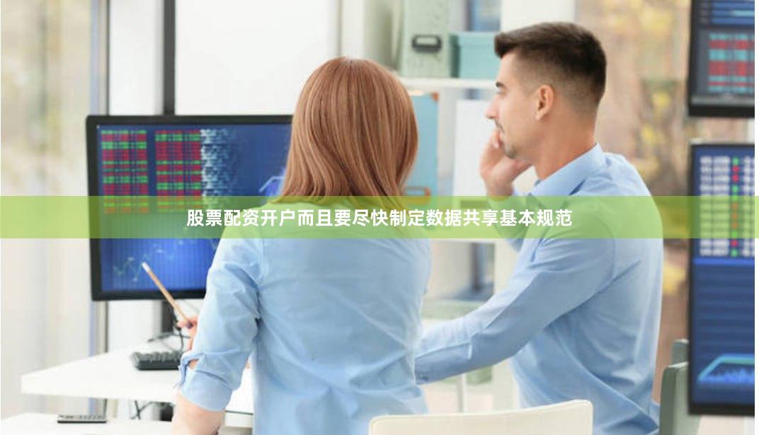 股票配资开户而且要尽快制定数据共享基本规范